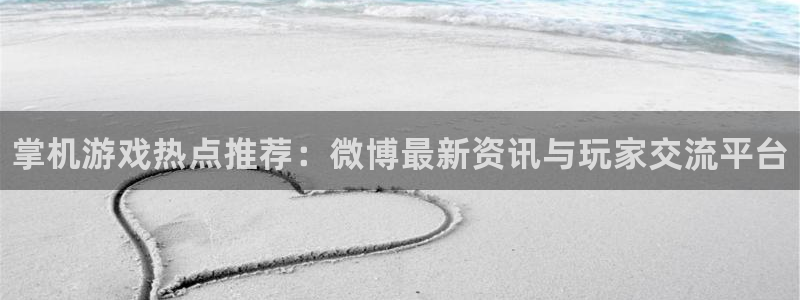 杜邦娱乐平台官网注册：掌机游戏热点推荐：微博最新资讯与玩家交