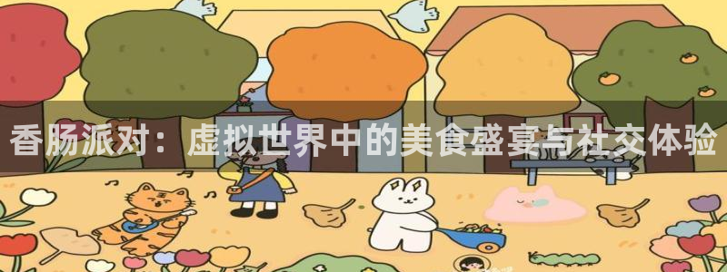 杜邦娱乐平台登录：香肠派对：虚拟世界中的美食盛宴与社交体验